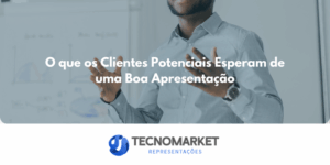 O que os Clientes Potenciais  Esperam de uma Boa  Apresentação